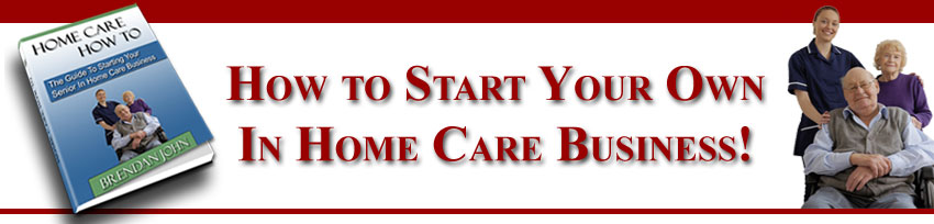 Home Care How To The Guide To Starting A Home Care Business